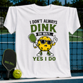 White cotton t-shirt featuring a cartoon pickleball character in sunglasses with the text I Don't Always Dink Yes I Do.